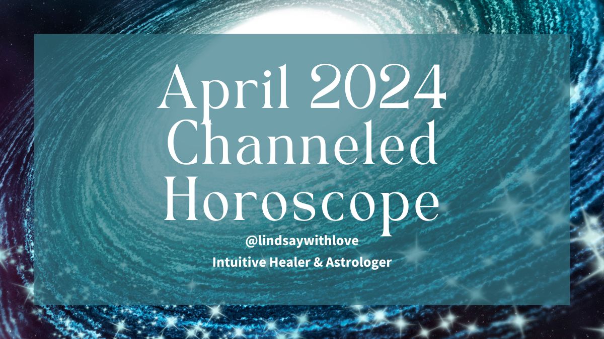 April 2024 Channeled Horoscope